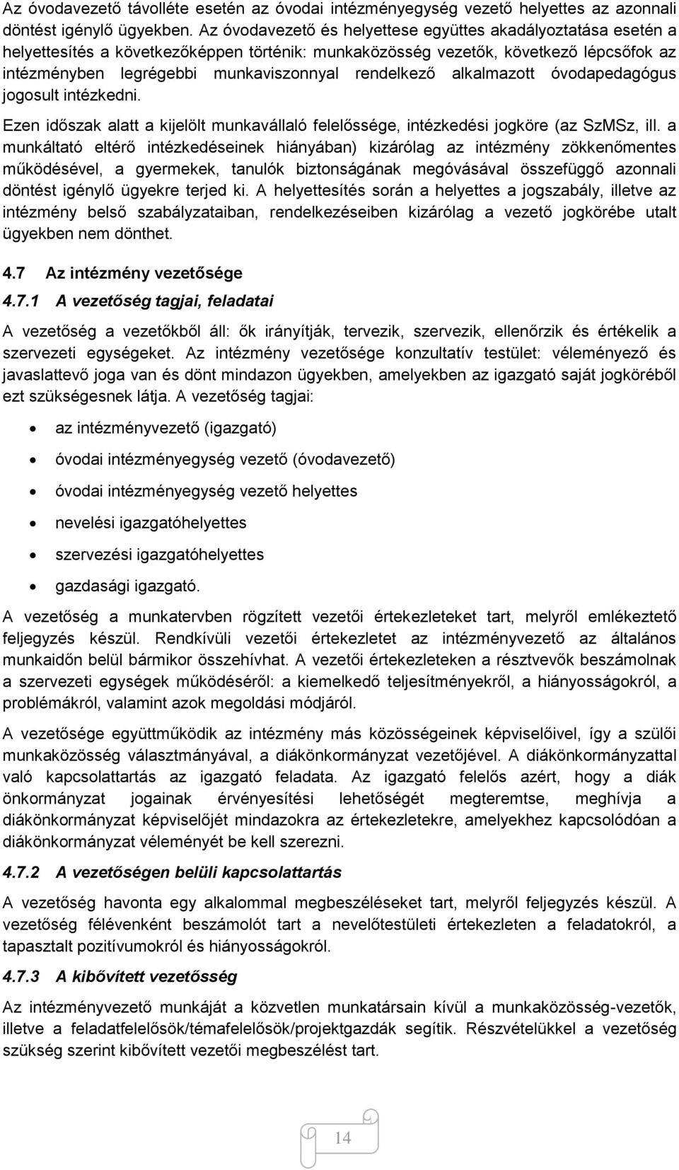 rendelkező alkalmazott óvodapedagógus jogosult intézkedni. Ezen időszak alatt a kijelölt munkavállaló felelőssége, intézkedési jogköre (az SzMSz, ill.