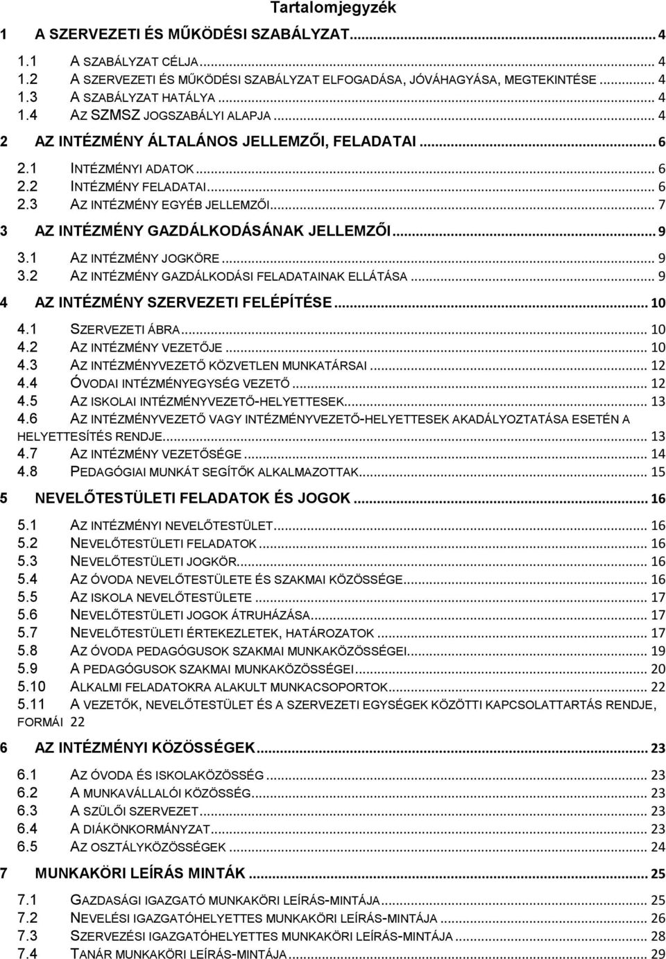 1 AZ INTÉZMÉNY JOGKÖRE... 9 3.2 AZ INTÉZMÉNY GAZDÁLKODÁSI FELADATAINAK ELLÁTÁSA... 9 4 AZ INTÉZMÉNY SZERVEZETI FELÉPÍTÉSE... 10 4.1 SZERVEZETI ÁBRA... 10 4.2 AZ INTÉZMÉNY VEZETŐJE... 10 4.3 AZ INTÉZMÉNYVEZETŐ KÖZVETLEN MUNKATÁRSAI.