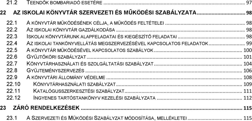 5 A KÖNYVTÁR MŰKÖDÉSÉVEL KAPCSOLATOS SZABÁLYOK... 100 22.6 GYŰJTŐKÖRI SZABÁLYZAT... 101 22.7 KÖNYVTÁRHASZNÁLATI ÉS SZOLGÁLTATÁSI SZABÁLYZAT... 104 22.8 GYŰJTEMÉNYSZERVEZÉS... 106 22.