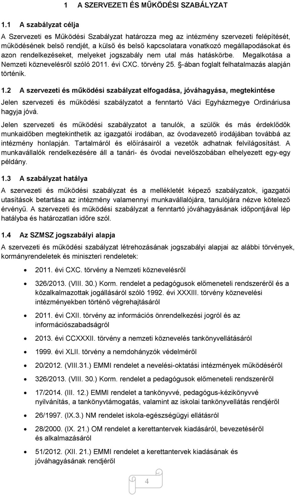 rendelkezéseket, melyeket jogszabály nem utal más hatáskörbe. Megalkotása a Nemzeti köznevelésről szóló 2011. évi CXC. törvény 25. -ában foglalt felhatalmazás alapján történik. 1.