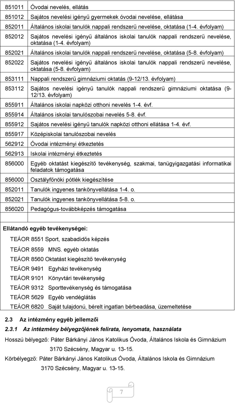 évfolyam) 852022 Sajátos nevelési igényű általános iskolai tanulók nappali rendszerű nevelése, oktatása (5-8. évfolyam) 853111 Nappali rendszerű gimnáziumi oktatás (9-12/13.