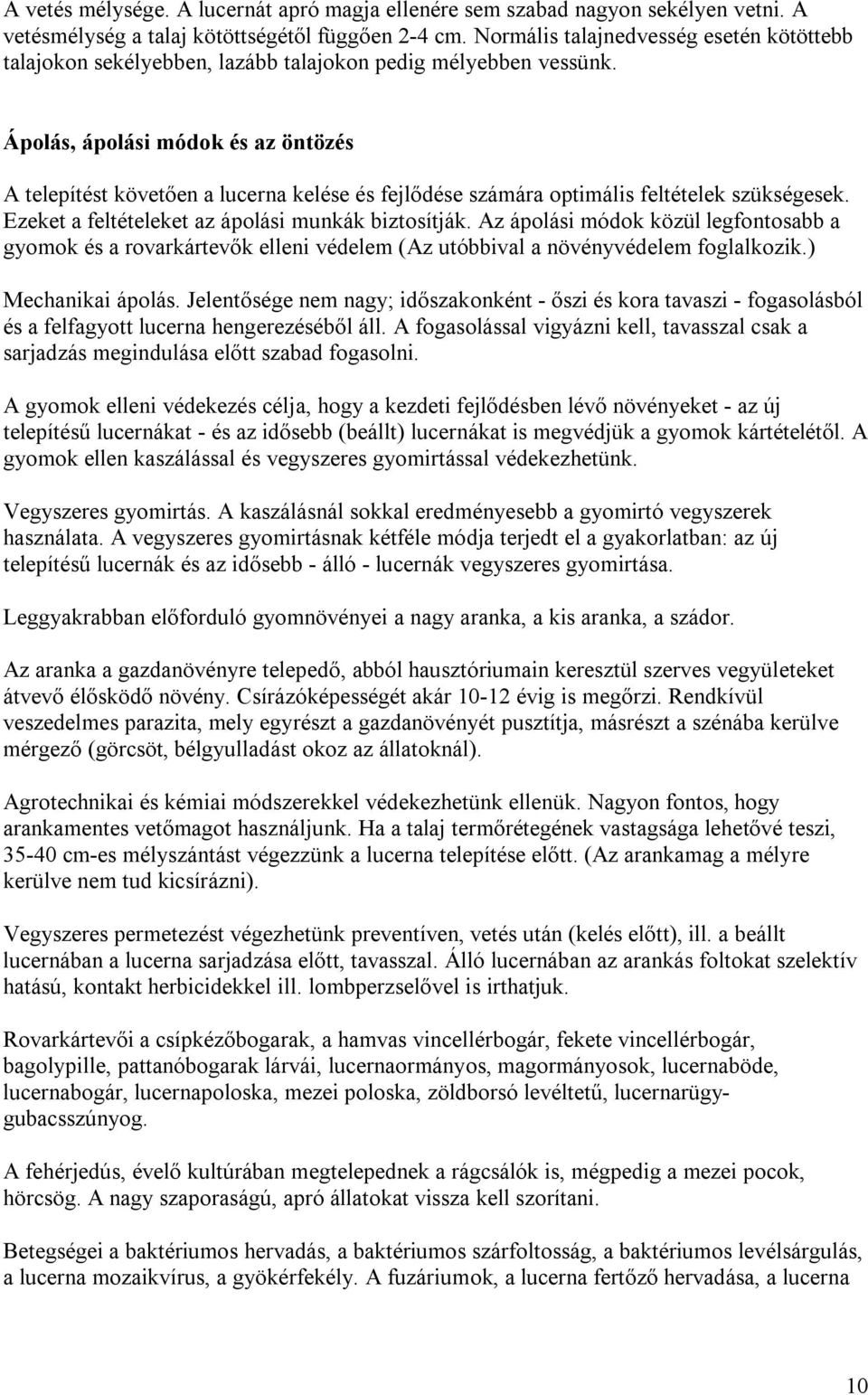 Ápolás, ápolási módok és az öntözés A telepítést követően a lucerna kelése és fejlődése számára optimális feltételek szükségesek. Ezeket a feltételeket az ápolási munkák biztosítják.