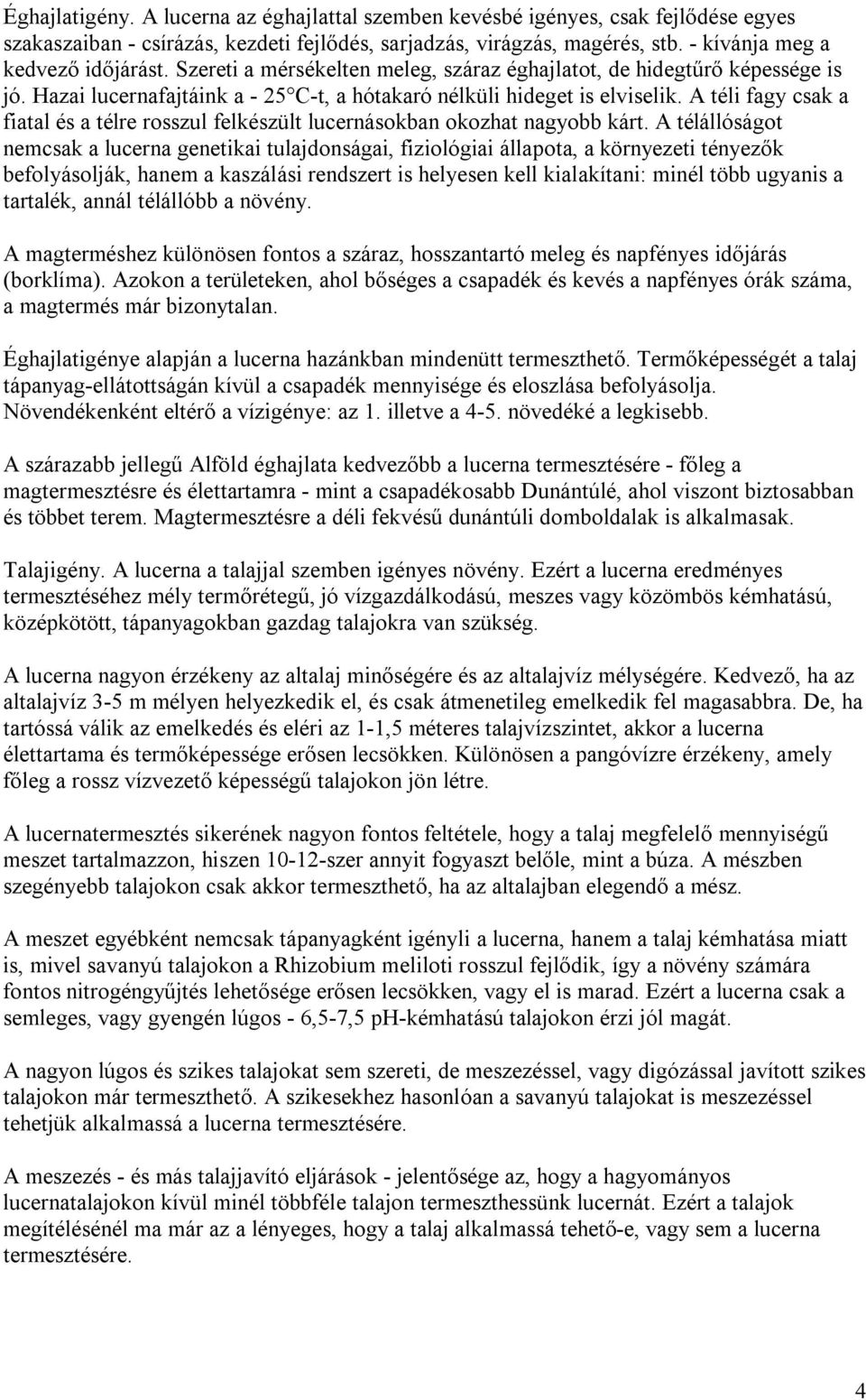 A téli fagy csak a fiatal és a télre rosszul felkészült lucernásokban okozhat nagyobb kárt.