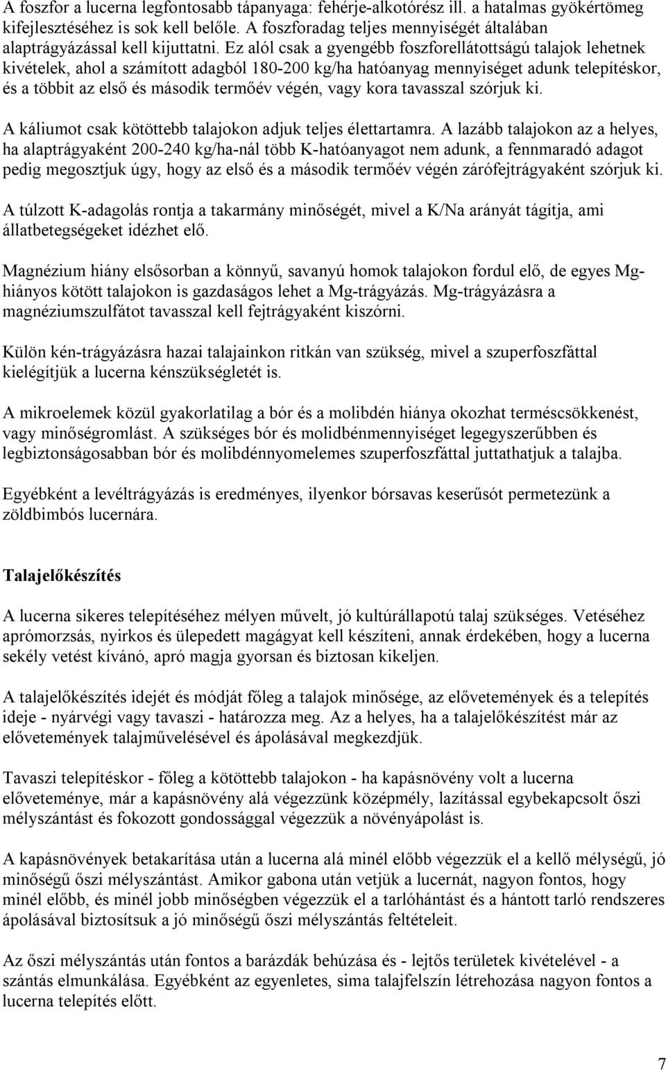 Ez alól csak a gyengébb foszforellátottságú talajok lehetnek kivételek, ahol a számított adagból 180-200 kg/ha hatóanyag mennyiséget adunk telepítéskor, és a többit az első és második termőév végén,