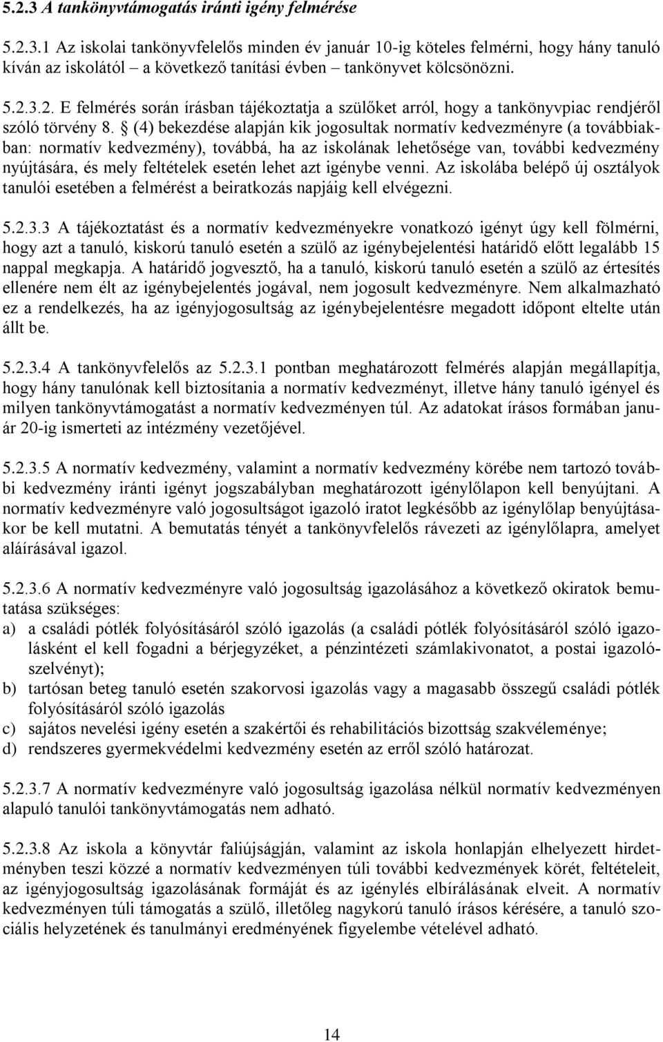 (4) bekezdése alapján kik jogosultak normatív kedvezményre (a továbbiakban: normatív kedvezmény), továbbá, ha az iskolának lehetősége van, további kedvezmény nyújtására, és mely feltételek esetén