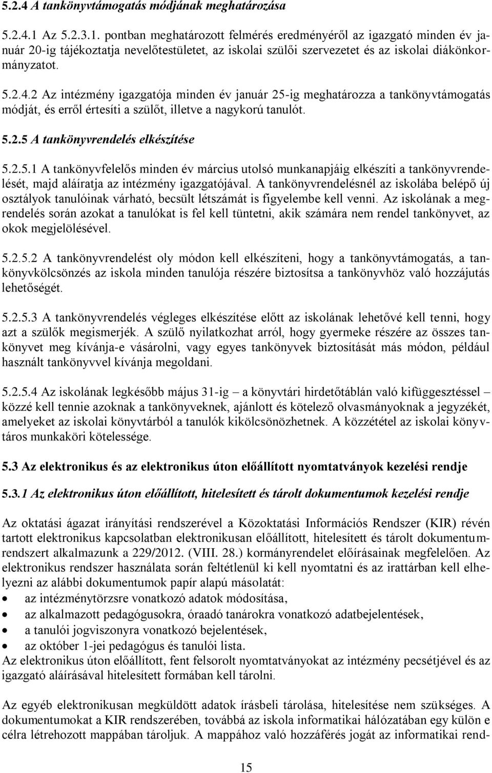 2 Az intézmény igazgatója minden év január 25-ig meghatározza a tankönyvtámogatás módját, és erről értesíti a szülőt, illetve a nagykorú tanulót. 5.2.5 A tankönyvrendelés elkészítése 5.2.5.1 A tankönyvfelelős minden év március utolsó munkanapjáig elkészíti a tankönyvrendelését, majd aláíratja az intézmény igazgatójával.