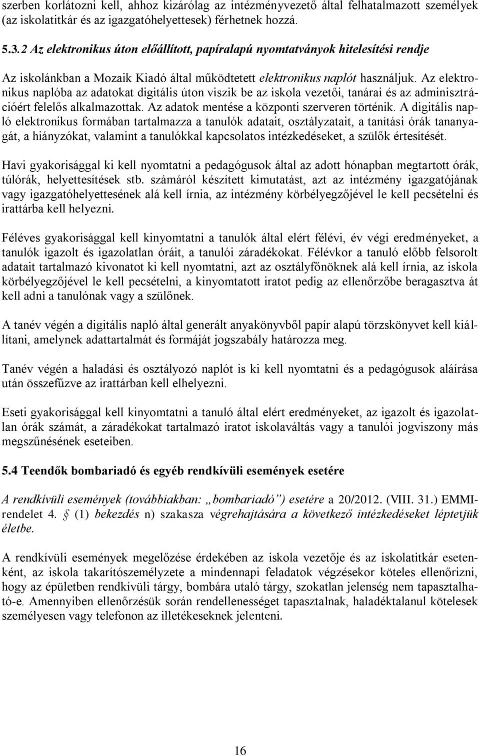 Az elektronikus naplóba az adatokat digitális úton viszik be az iskola vezetői, tanárai és az adminisztrációért felelős alkalmazottak. Az adatok mentése a központi szerveren történik.