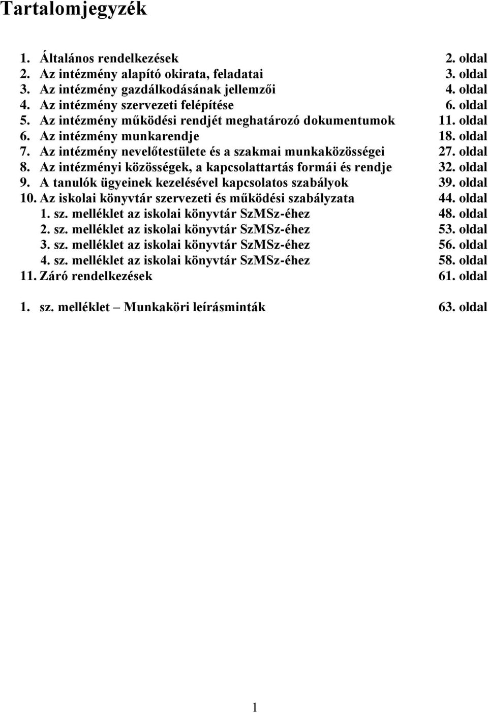 Az intézményi közösségek, a kapcsolattartás formái és rendje 32. oldal 9. A tanulók ügyeinek kezelésével kapcsolatos szabályok 39. oldal 10. Az iskolai könyvtár szervezeti és működési szabályzata 44.