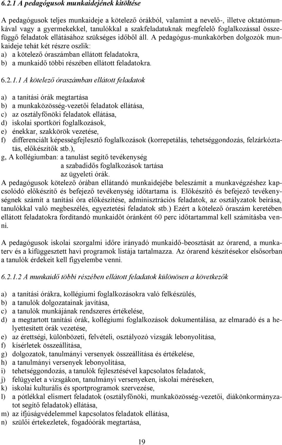 A pedagógus-munkakörben dolgozók munkaideje tehát két részre oszlik: a) a kötelező óraszámban ellátott feladatokra, b) a munkaidő többi részében ellátott feladatokra. 6.2.1.