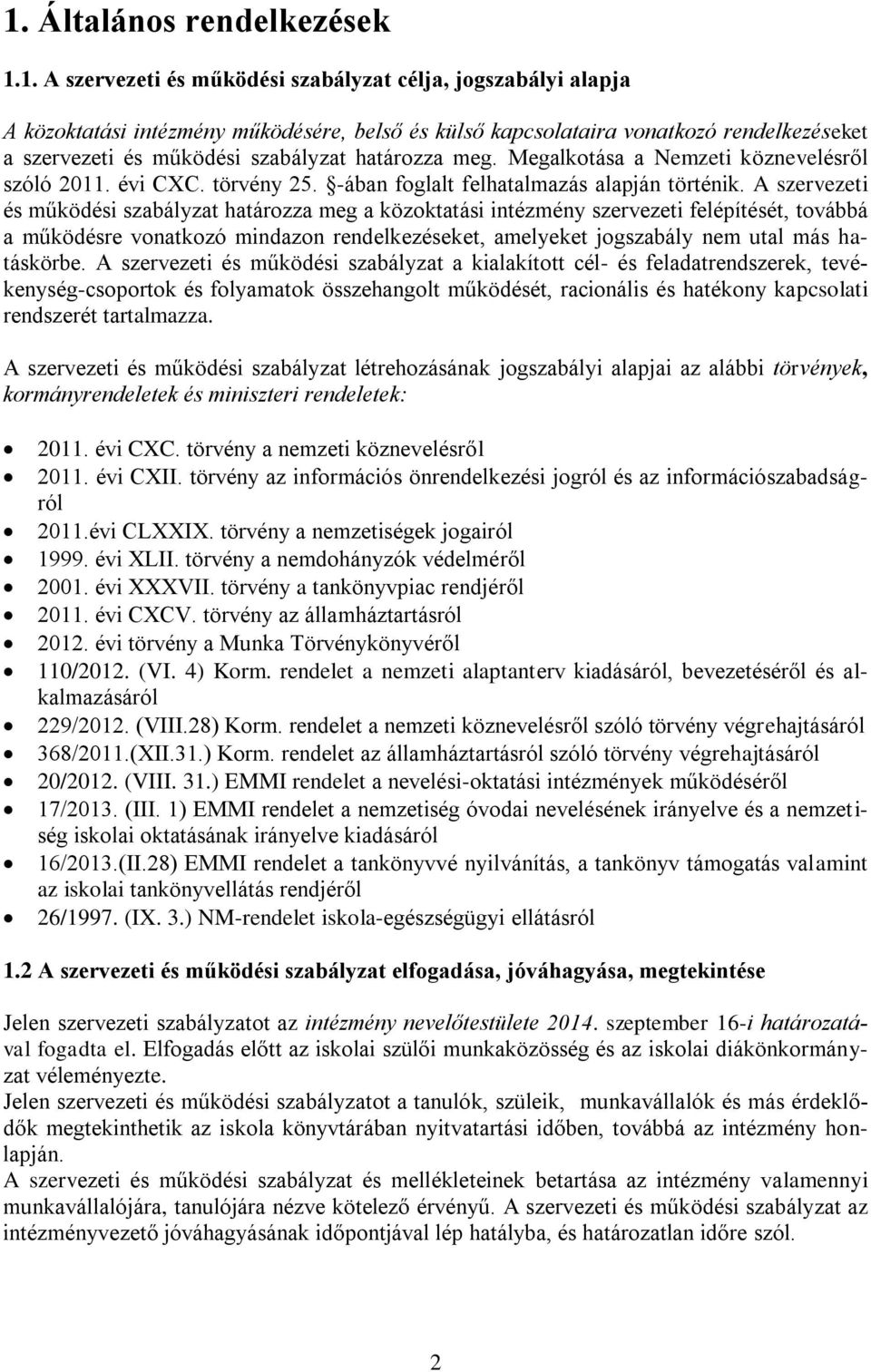 A szervezeti és működési szabályzat határozza meg a közoktatási intézmény szervezeti felépítését, továbbá a működésre vonatkozó mindazon rendelkezéseket, amelyeket jogszabály nem utal más hatáskörbe.