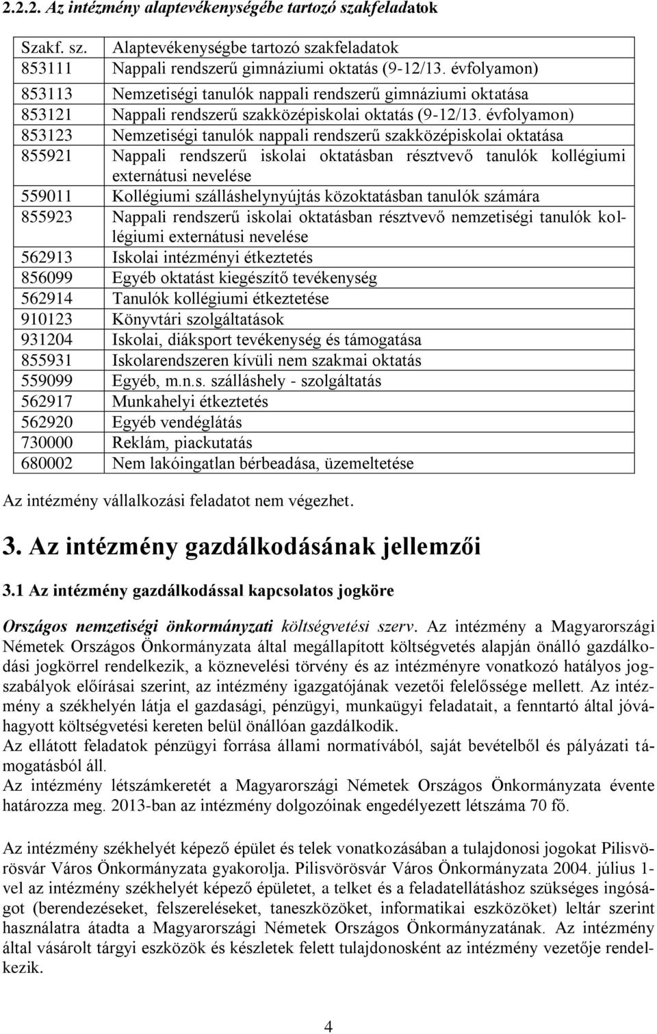 évfolyamon) 853123 Nemzetiségi tanulók nappali rendszerű szakközépiskolai oktatása 855921 Nappali rendszerű iskolai oktatásban résztvevő tanulók kollégiumi externátusi nevelése 559011 Kollégiumi