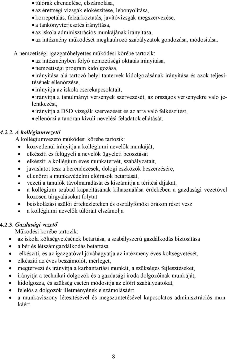 A nemzetiségi igazgatóhelyettes működési körébe tartozik: az intézményben folyó nemzetiségi oktatás irányítása, nemzetiségi program kidolgozása, irányítása alá tartozó helyi tantervek kidolgozásának