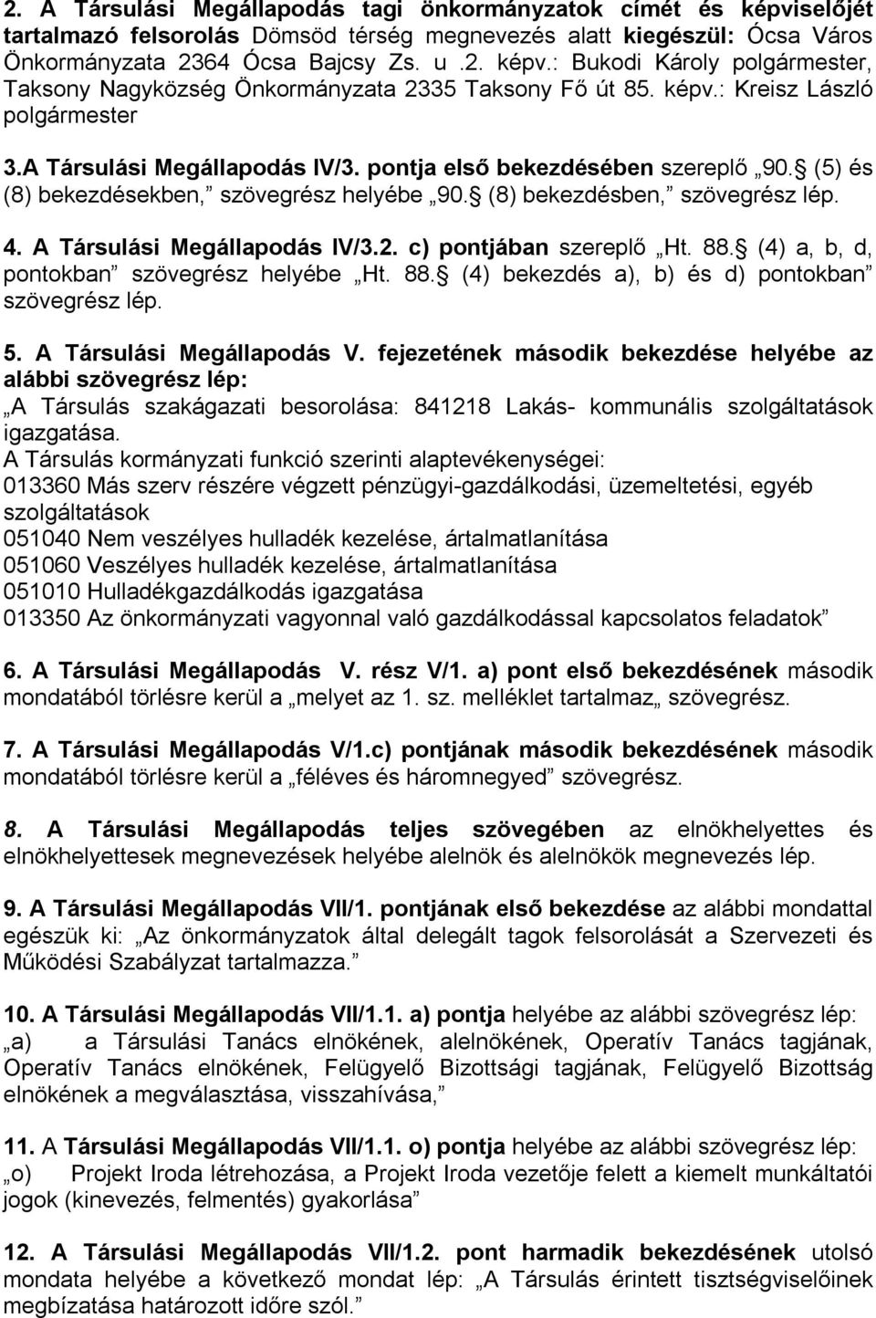 A Társulási Megállapodás IV/3.2. c) pontjában szereplő Ht. 88. (4) a, b, d, pontokban szövegrész helyébe Ht. 88. (4) bekezdés a), b) és d) pontokban szövegrész lép. 5. A Társulási Megállapodás V.