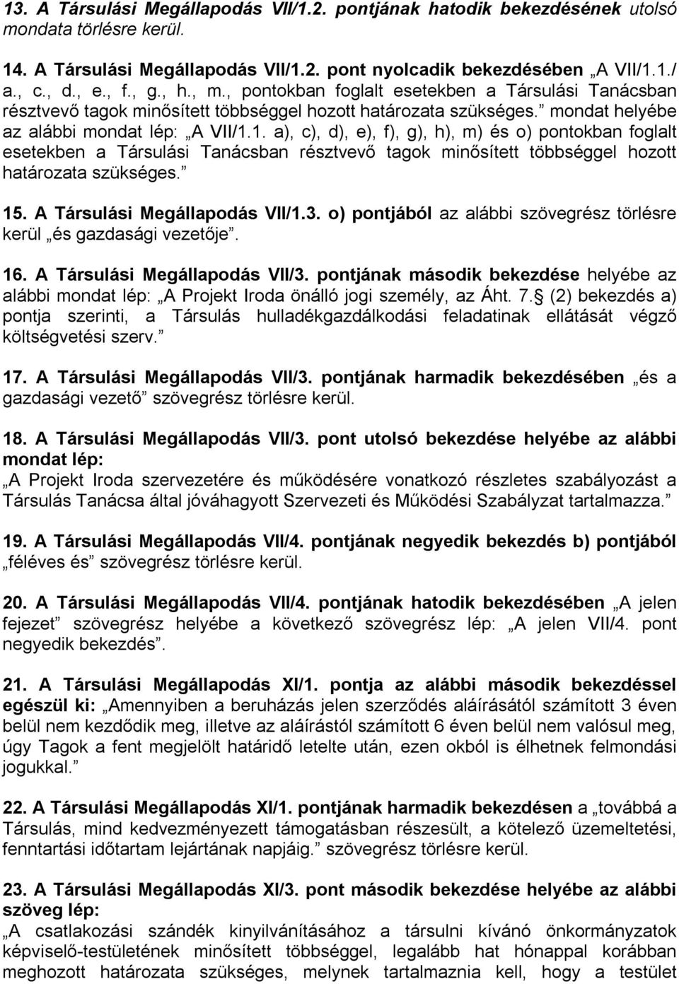 1. a), c), d), e), f), g), h), m) és o) pontokban foglalt esetekben a Társulási Tanácsban résztvevő tagok minősített többséggel hozott határozata szükséges. 15. A Társulási Megállapodás VII/1.3.