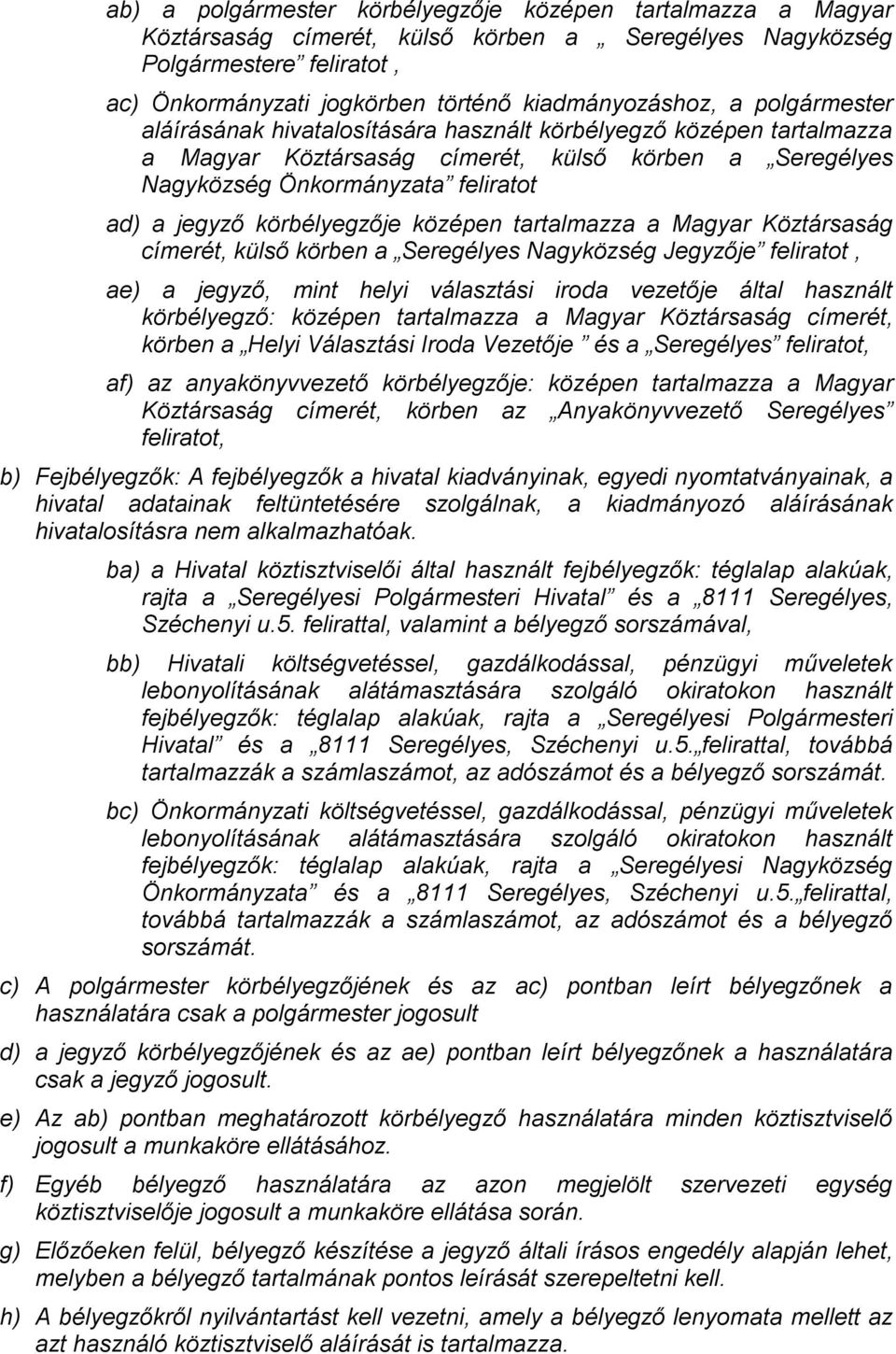 Magyar Köztársaság címerét, külső körben a Seregélyes Nagyközség Jegyzője feliratot, ae) a jegyző, mint helyi választási iroda vezetője által használt körbélyegző: középen tartalmazza a Magyar