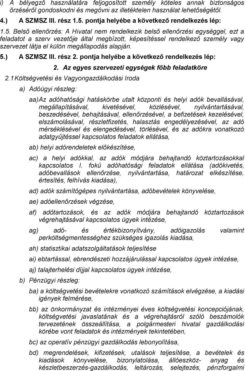 Belső ellenőrzés: A Hivatal nem rendelkezik belső ellenőrzési egységgel, ezt a feladatot a szerv vezetője által megbízott, képesítéssel rendelkező személy vagy szervezet látja el külön megállapodás