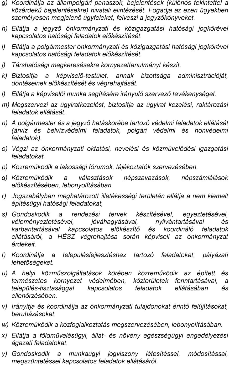 h) Ellátja a jegyző önkormányzati és közigazgatási hatósági jogkörével kapcsolatos hatósági feladatok előkészítését.