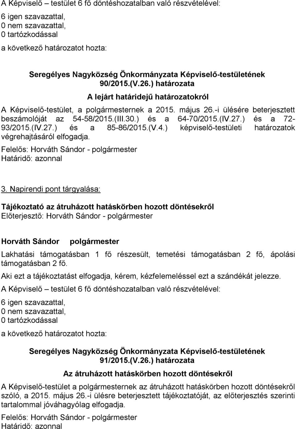 Napirendi pont tárgyalása: Tájékoztató az átruházott hatáskörben hozott döntésekről Előterjesztő: - Lakhatási támogatásban 1 fő részesült, temetési támogatásban 2 fő, ápolási támogatásban 2 fő.