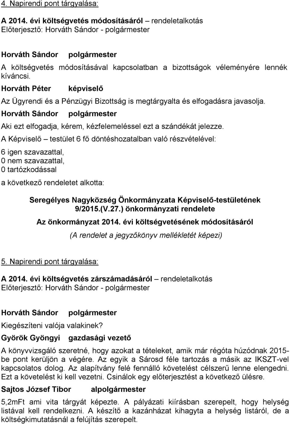 a következő rendeletet alkotta: 9/2015.(V.27.) önkormányzati rendelete Az önkormányzat 2014. évi költségvetésének módosításáról (A rendelet a jegyzőkönyv mellékletét képezi) 5.