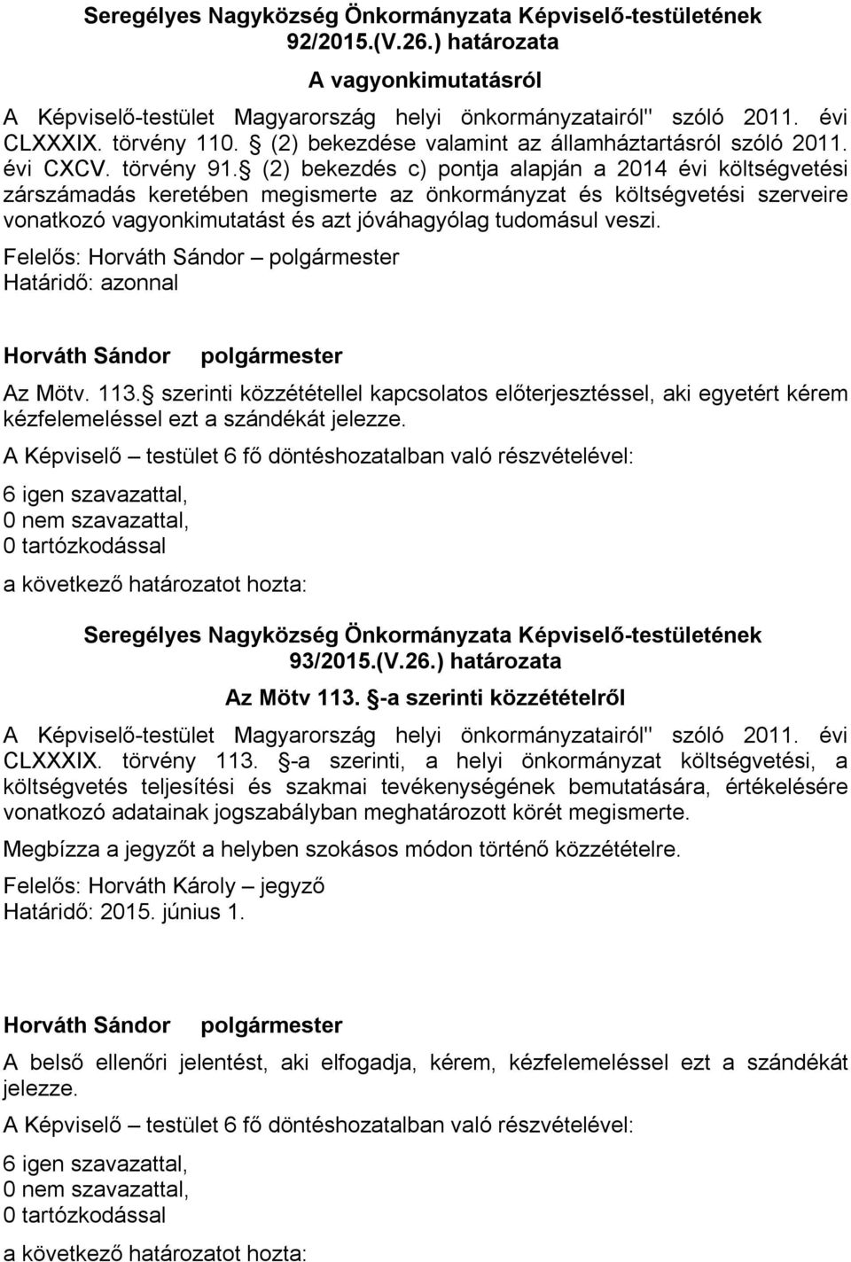 (2) bekezdés c) pontja alapján a 2014 évi költségvetési zárszámadás keretében megismerte az önkormányzat és költségvetési szerveire vonatkozó vagyonkimutatást és azt jóváhagyólag tudomásul veszi.