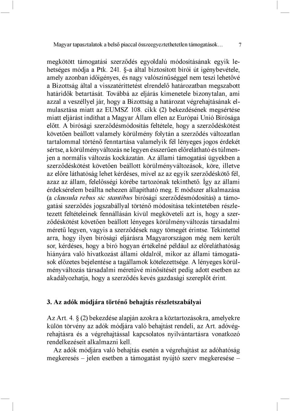 betartását. Továbbá az eljárás kimenetele bizonytalan, ami azzal a veszéllyel jár, hogy a Bizottság a határozat végrehajtásának elmulasztása miatt az EUMSZ 108.