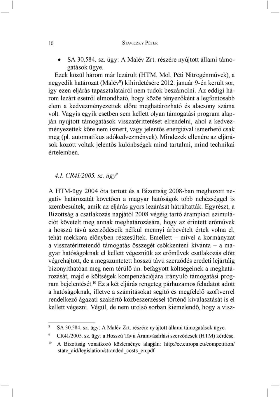 Az eddigi három lezárt esetről elmondható, hogy közös tényezőként a legfontosabb elem a kedvezményezettek előre meghatározható és alacsony száma volt.