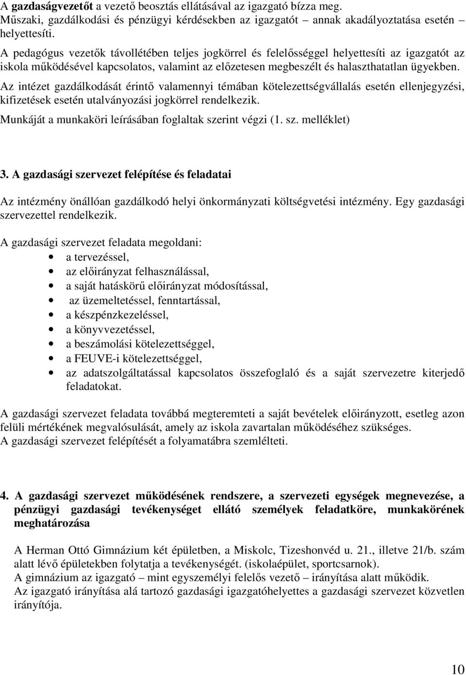 Az intézet gazdálkodását érintı valamennyi témában kötelezettségvállalás esetén ellenjegyzési, kifizetések esetén utalványozási jogkörrel rendelkezik.