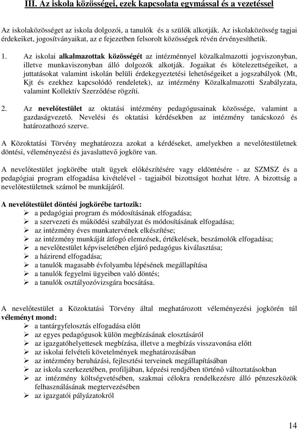 Az iskolai alkalmazottak közösségét az intézménnyel közalkalmazotti jogviszonyban, illetve munkaviszonyban álló dolgozók alkotják.