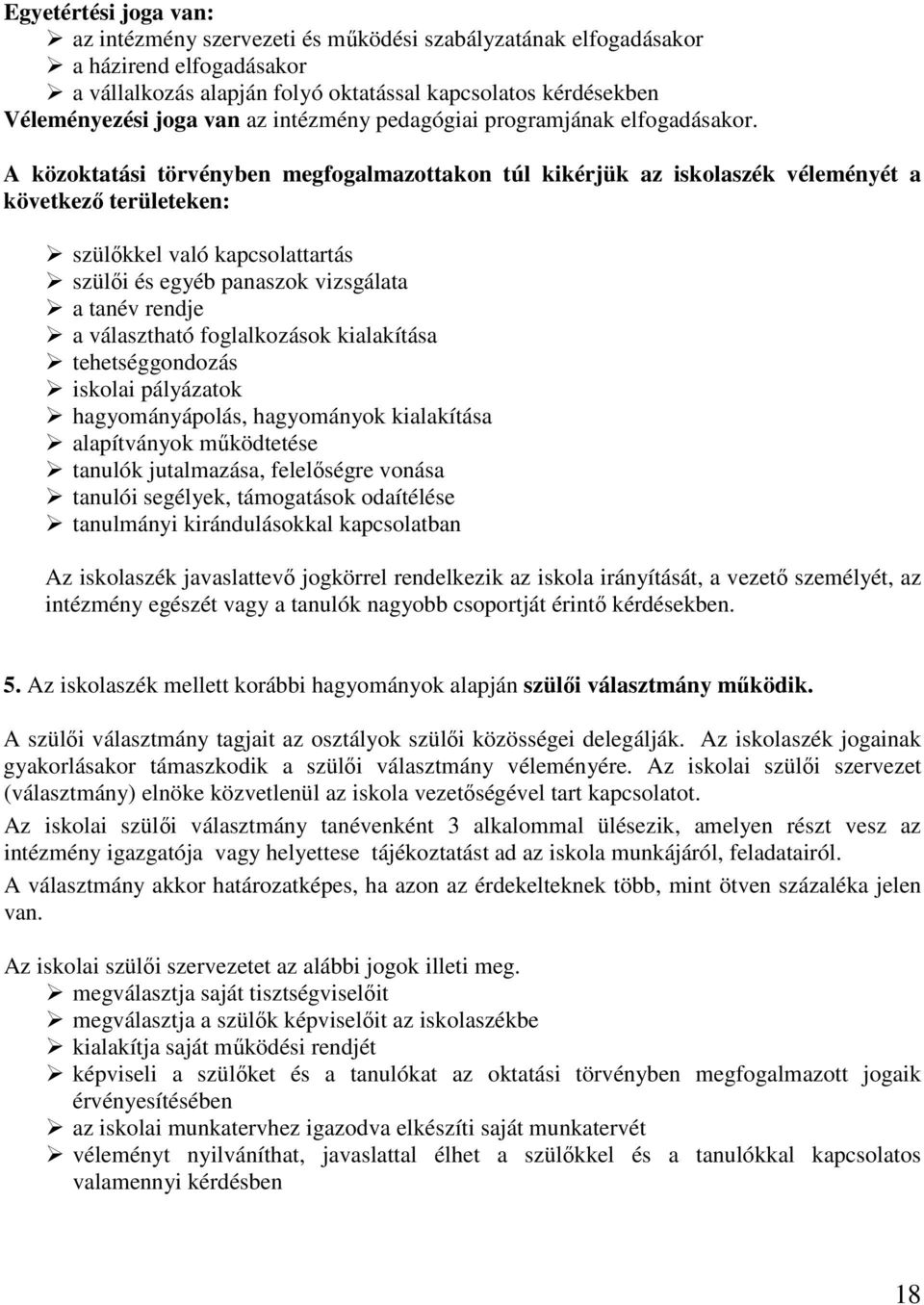 A közoktatási törvényben megfogalmazottakon túl kikérjük az iskolaszék véleményét a következı területeken: szülıkkel való kapcsolattartás szülıi és egyéb panaszok vizsgálata a tanév rendje a