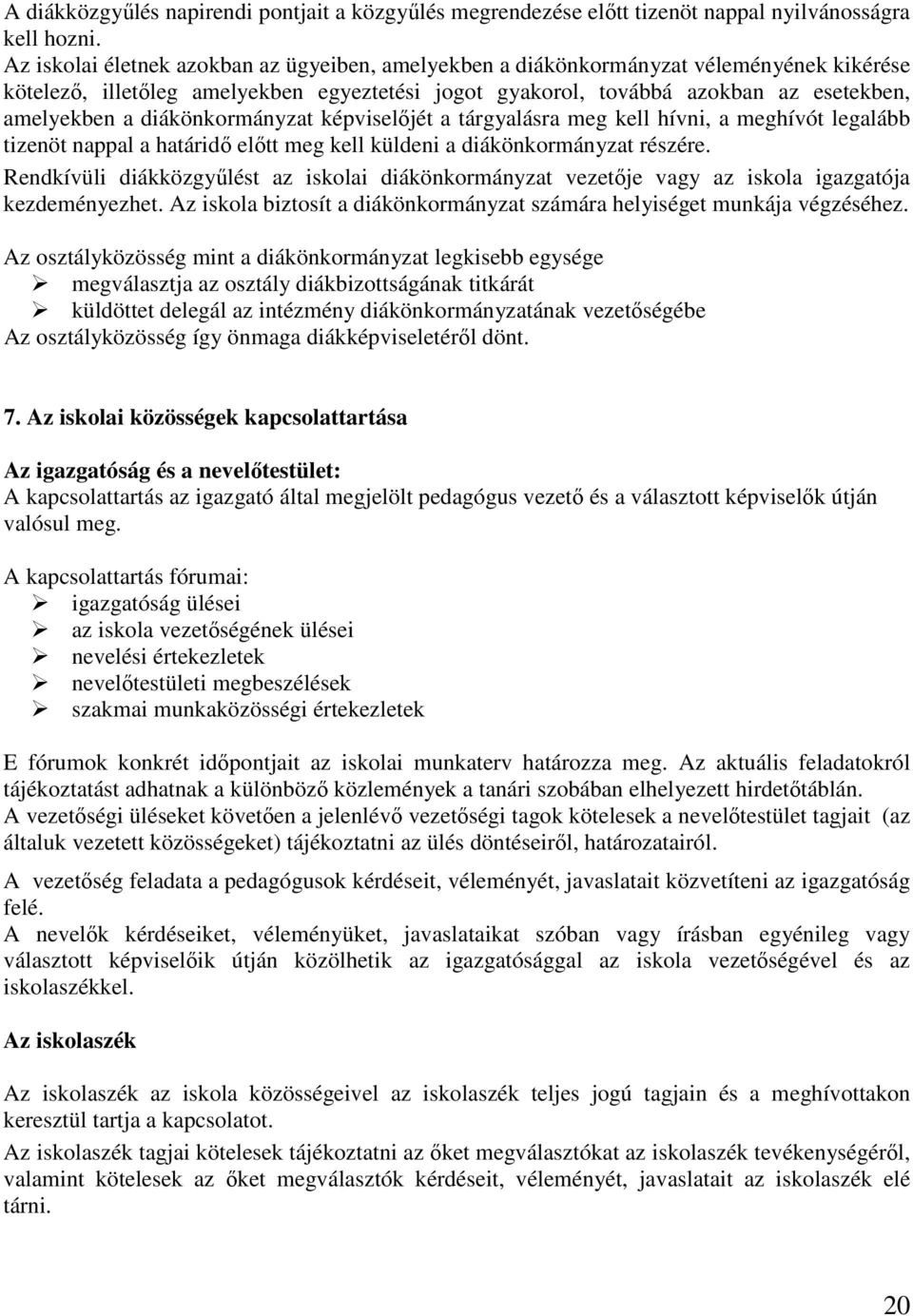 diákönkormányzat képviselıjét a tárgyalásra meg kell hívni, a meghívót legalább tizenöt nappal a határidı elıtt meg kell küldeni a diákönkormányzat részére.