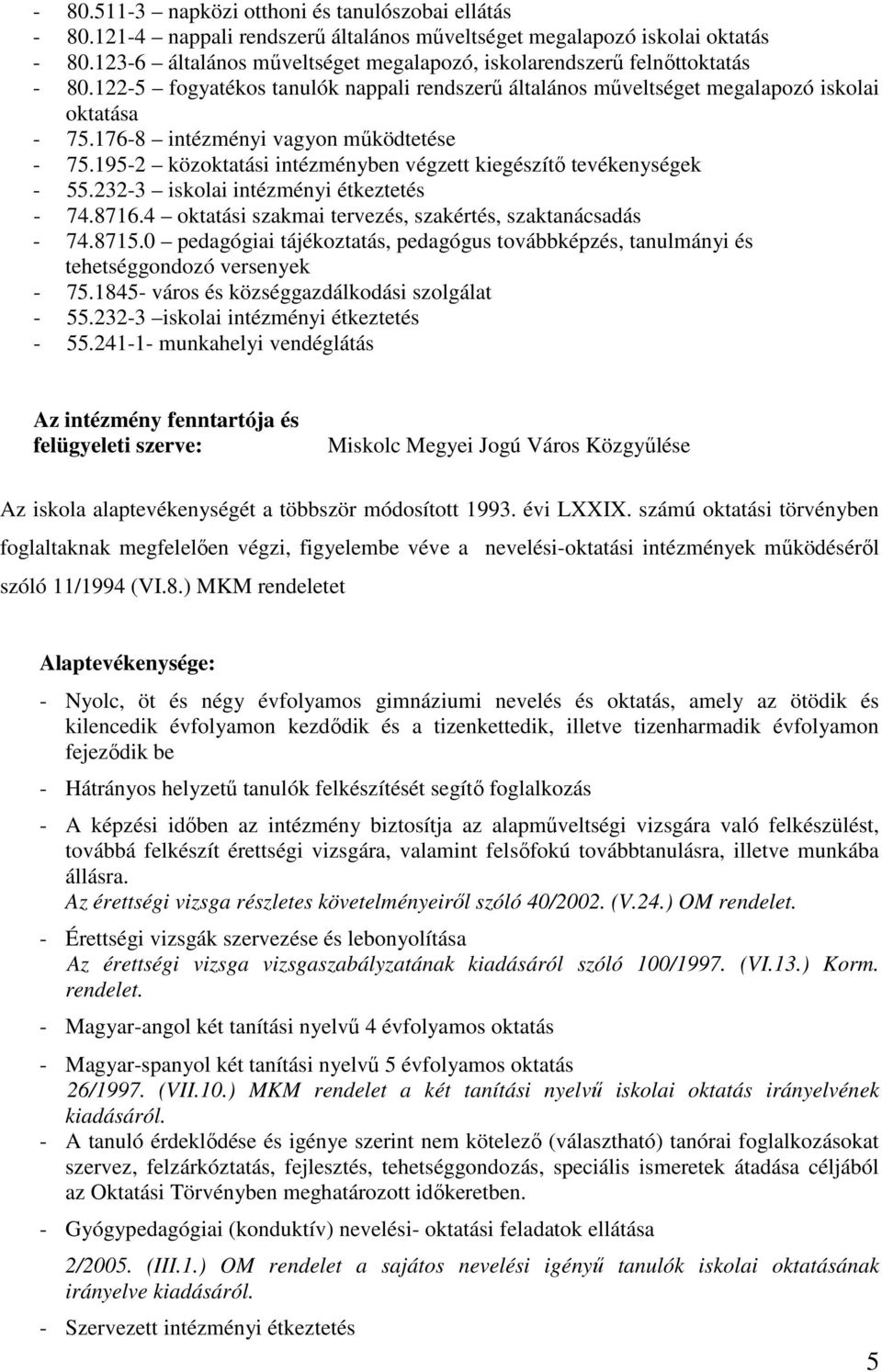 176-8 intézményi vagyon mőködtetése - 75.195-2 közoktatási intézményben végzett kiegészítı tevékenységek - 55.232-3 iskolai intézményi étkeztetés - 74.8716.