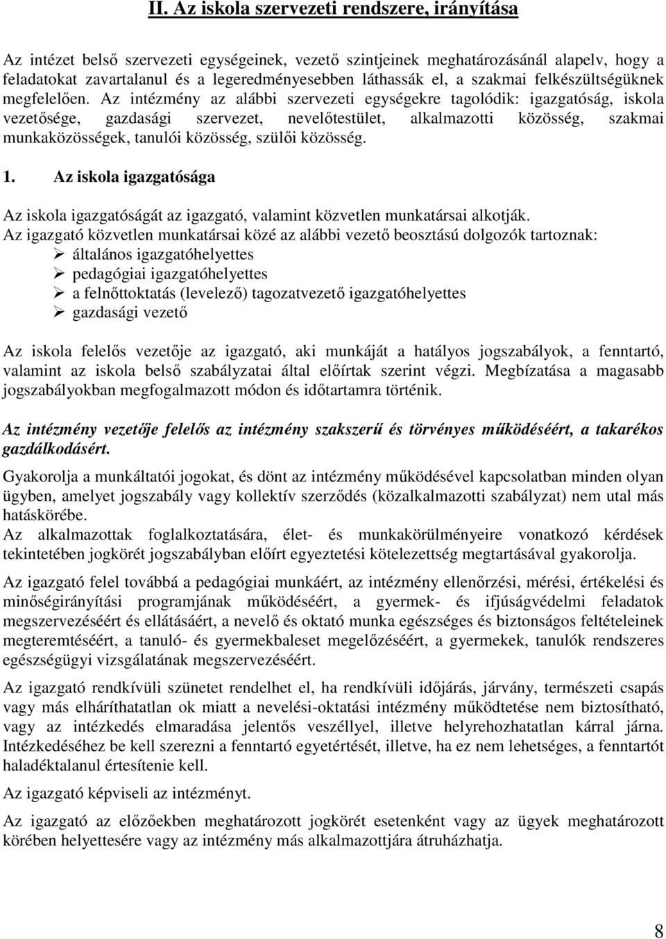 Az intézmény az alábbi szervezeti egységekre tagolódik: igazgatóság, iskola vezetısége, gazdasági szervezet, nevelıtestület, alkalmazotti közösség, szakmai munkaközösségek, tanulói közösség, szülıi