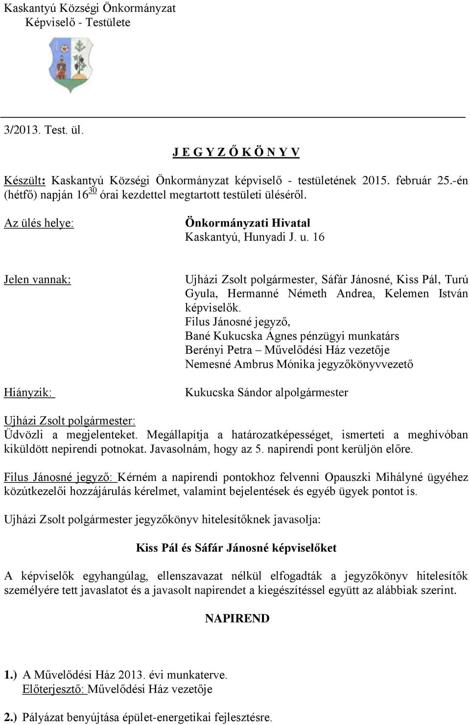 16 Jelen vannak: Hiányzik: Ujházi Zsolt polgármester, Sáfár Jánosné, Kiss Pál, Turú Gyula, Hermanné Németh Andrea, Kelemen István képviselők.