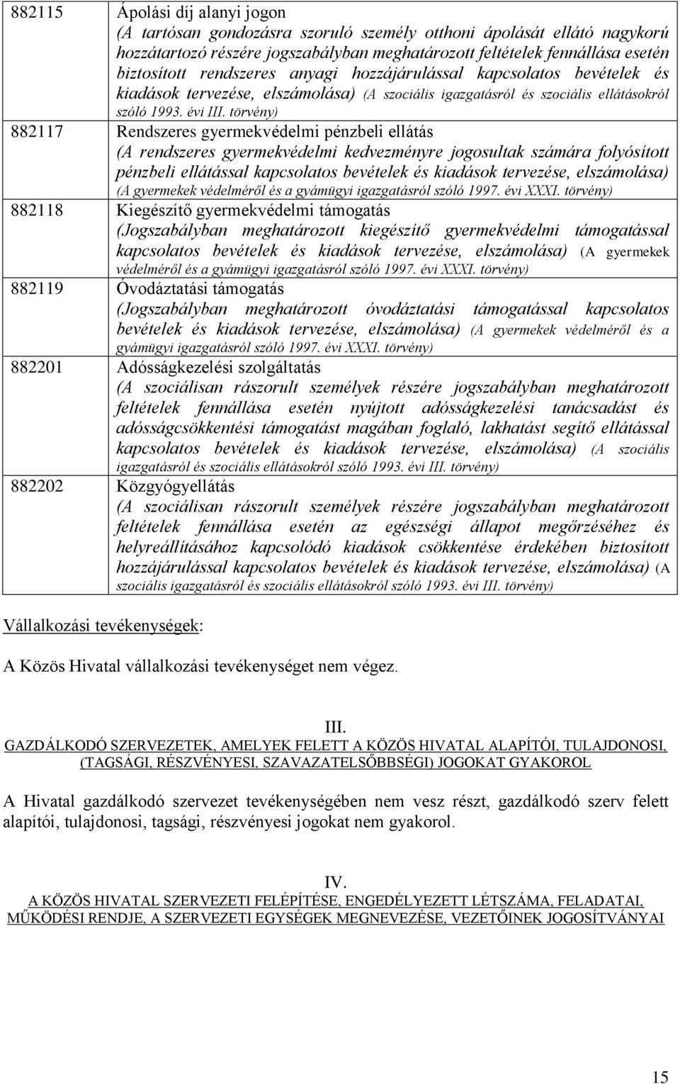 törvény) 882117 Rendszeres gyermekvédelmi pénzbeli ellátás (A rendszeres gyermekvédelmi kedvezményre jogosultak számára folyósított pénzbeli ellátással kapcsolatos bevételek és kiadások tervezése,