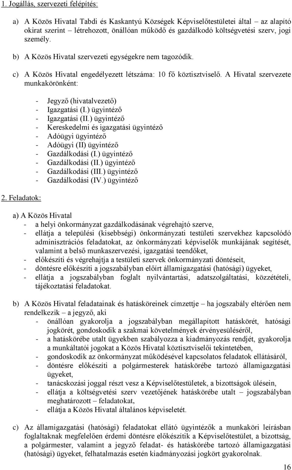 Feladatok: - Jegyző (hivatalvezető) - Igazgatási (I.) ügyintéző - Igazgatási (II.) ügyintéző - Kereskedelmi és igazgatási ügyintéző - Adóügyi ügyintéző - Adóügyi (II) ügyintéző - Gazdálkodási (I.