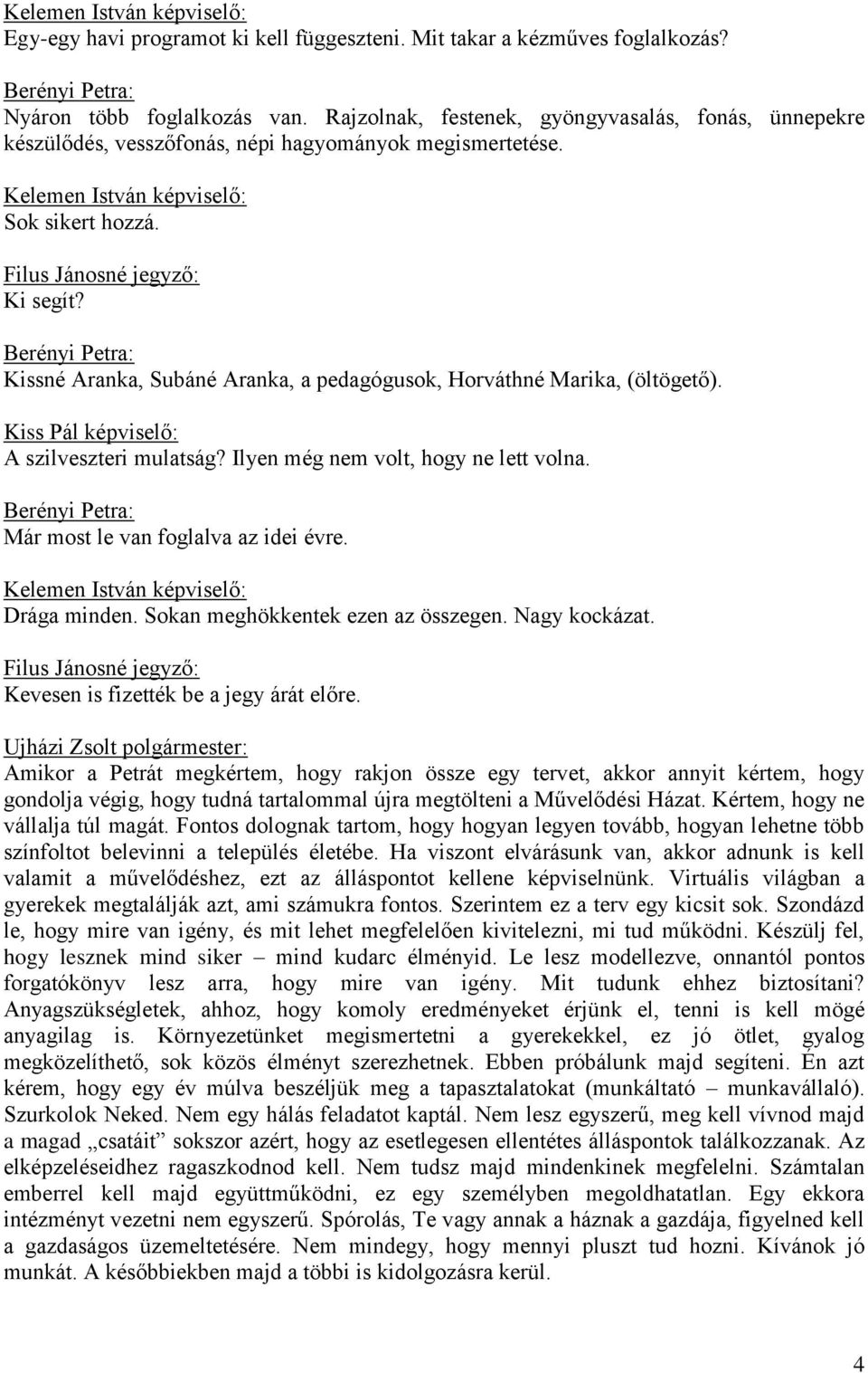 Berényi Petra: Kissné Aranka, Subáné Aranka, a pedagógusok, Horváthné Marika, (öltögető). Kiss Pál képviselő: A szilveszteri mulatság? Ilyen még nem volt, hogy ne lett volna.