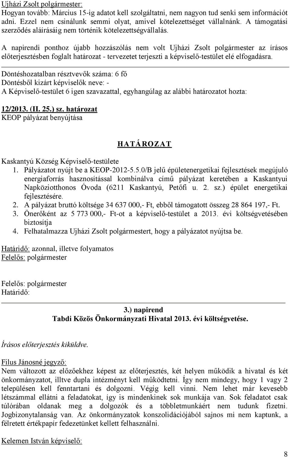 A napirendi ponthoz újabb hozzászólás nem volt Ujházi Zsolt polgármester az írásos előterjesztésben foglalt határozat - tervezetet terjeszti a képviselő-testület elé elfogadásra.