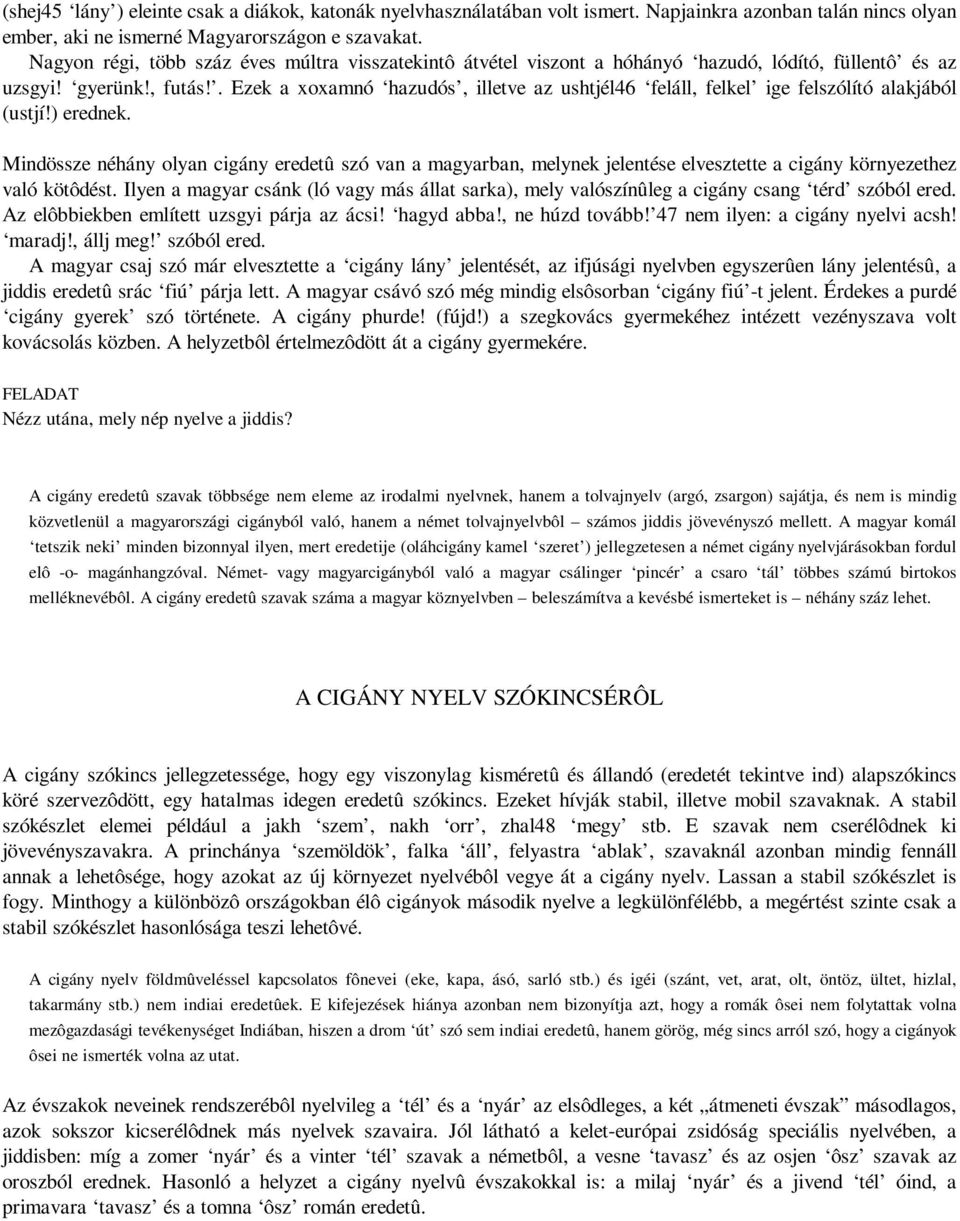 . Ezek a xoxamnó hazudós, illetve az ushtjél46 feláll, felkel ige felszólító alakjából (ustjí!) erednek.