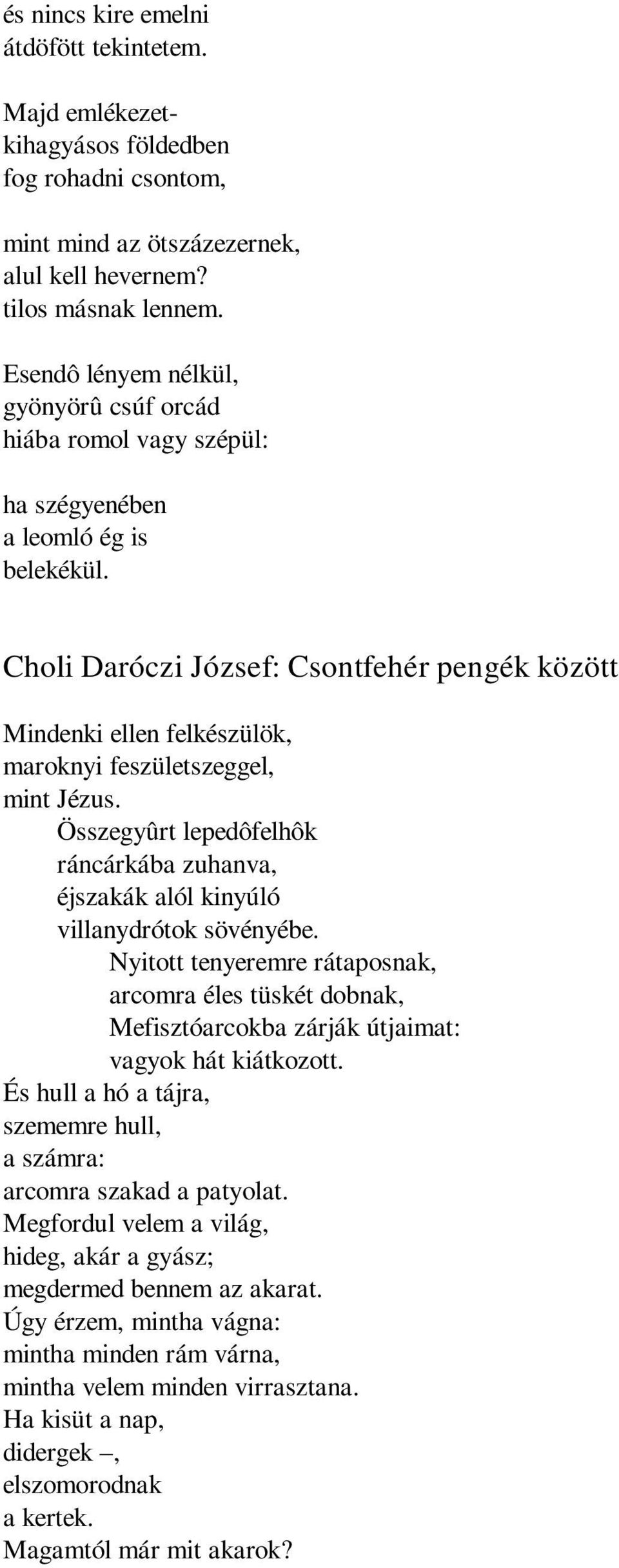 Choli Daróczi József: Csontfehér pengék között Mindenki ellen felkészülök, maroknyi feszületszeggel, mint Jézus.