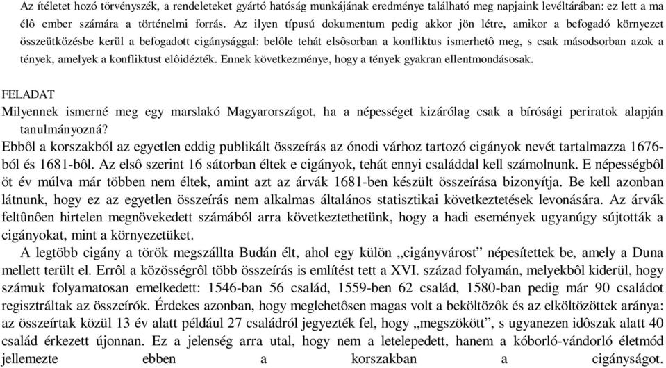 azok a tények, amelyek a konfliktust elôidézték. Ennek következménye, hogy a tények gyakran ellentmondásosak.