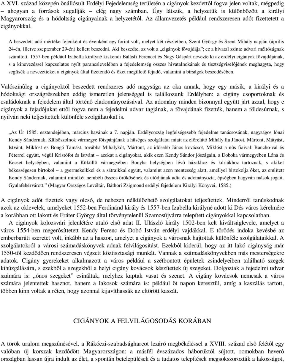 A beszedett adó mértéke fejenként és évenként egy forint volt, melyet két részletben, Szent György és Szent Mihály napján (április 24-én, illetve szeptember 29-én) kellett beszedni.