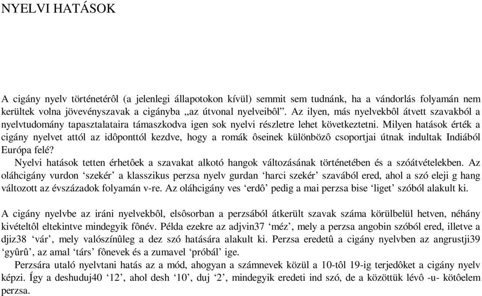 Milyen hatások érték a cigány nyelvet attól az idôponttól kezdve, hogy a romák ôseinek különbözô csoportjai útnak indultak Indiából Európa felé?