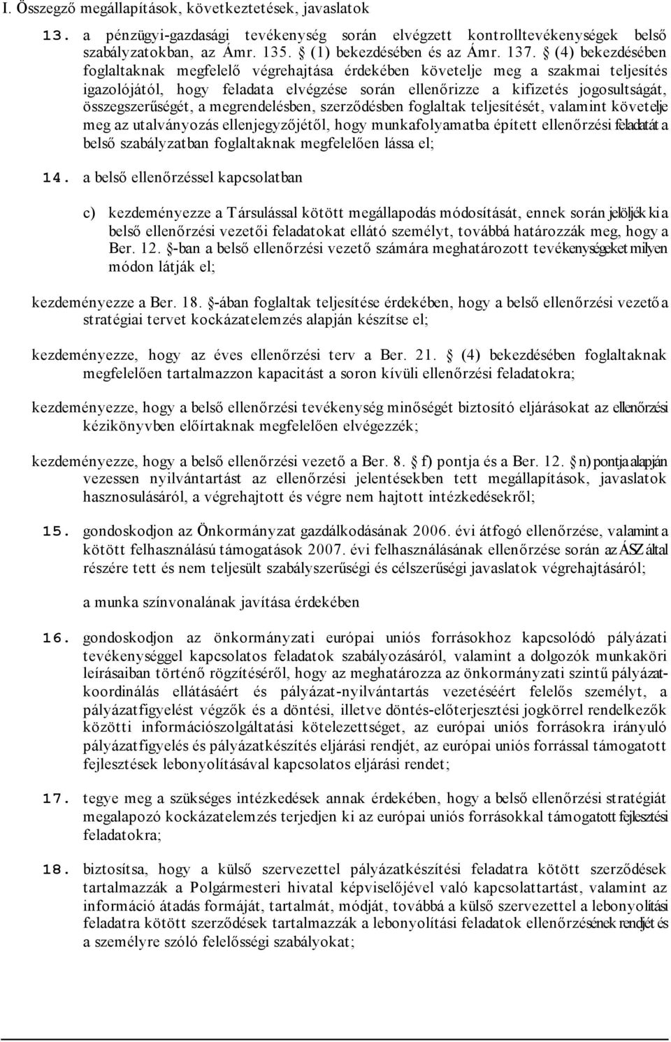 a megrendelésben, szerződésben foglaltak teljesítését, valamint követelje meg az utalványozás ellenjegyzőjétől, hogy munkafolyamatba épített ellenőrzési feladatát a belső szabályzatban foglaltaknak