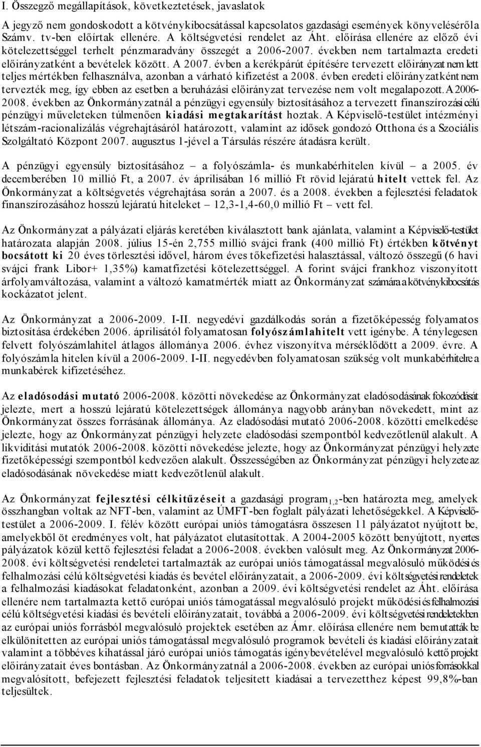 évben a kerékpárút építésére tervezett előirányzat nem lett teljes mértékben felhasználva, azonban a várható kifizetést a 2008.