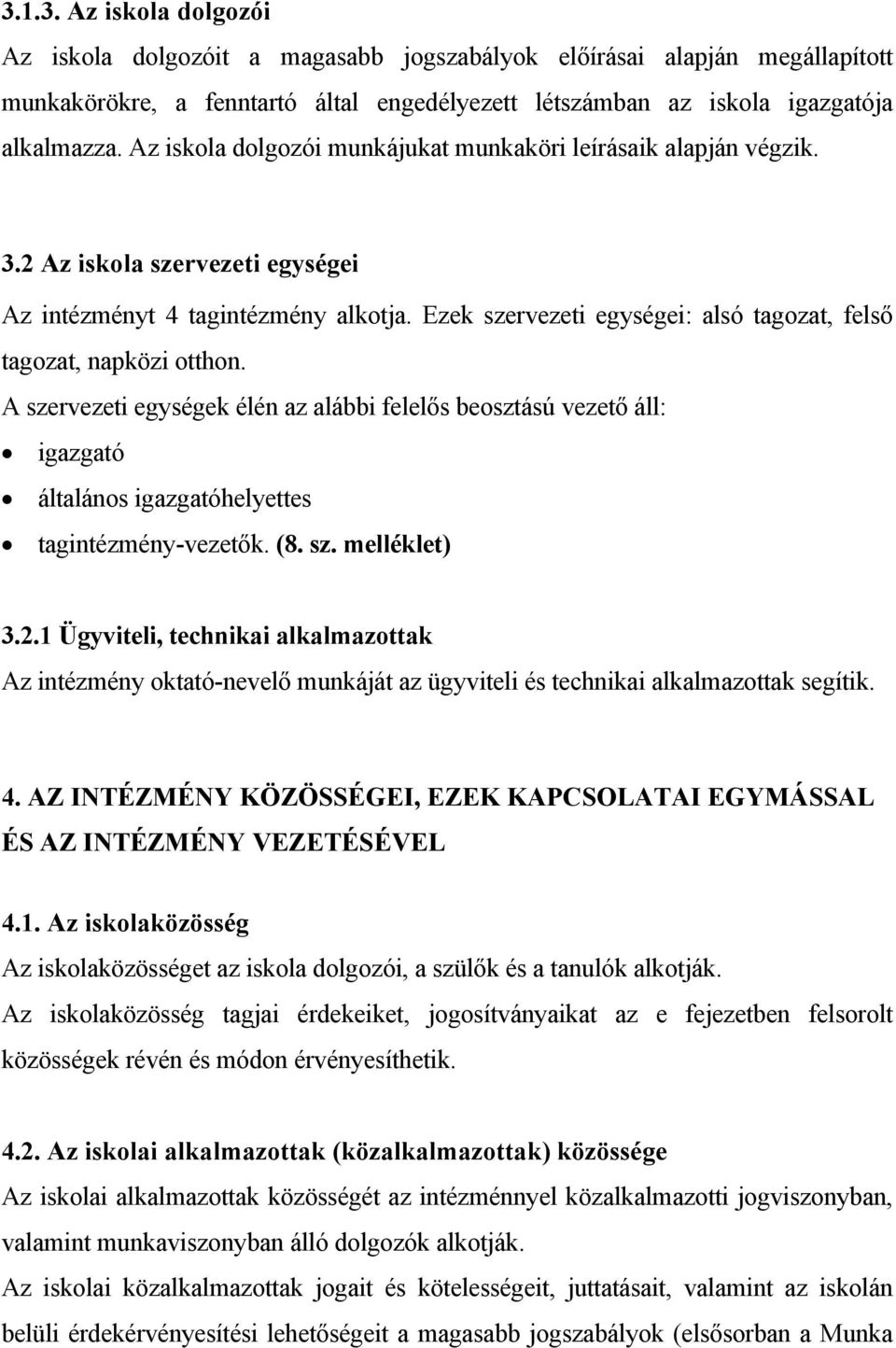 Ezek szervezeti egységei: alsó tagozat, felső tagozat, napközi otthon. A szervezeti egységek élén az alábbi felelős beosztású vezető áll: igazgató általános igazgatóhelyettes tagintézmény-vezetők. (8.