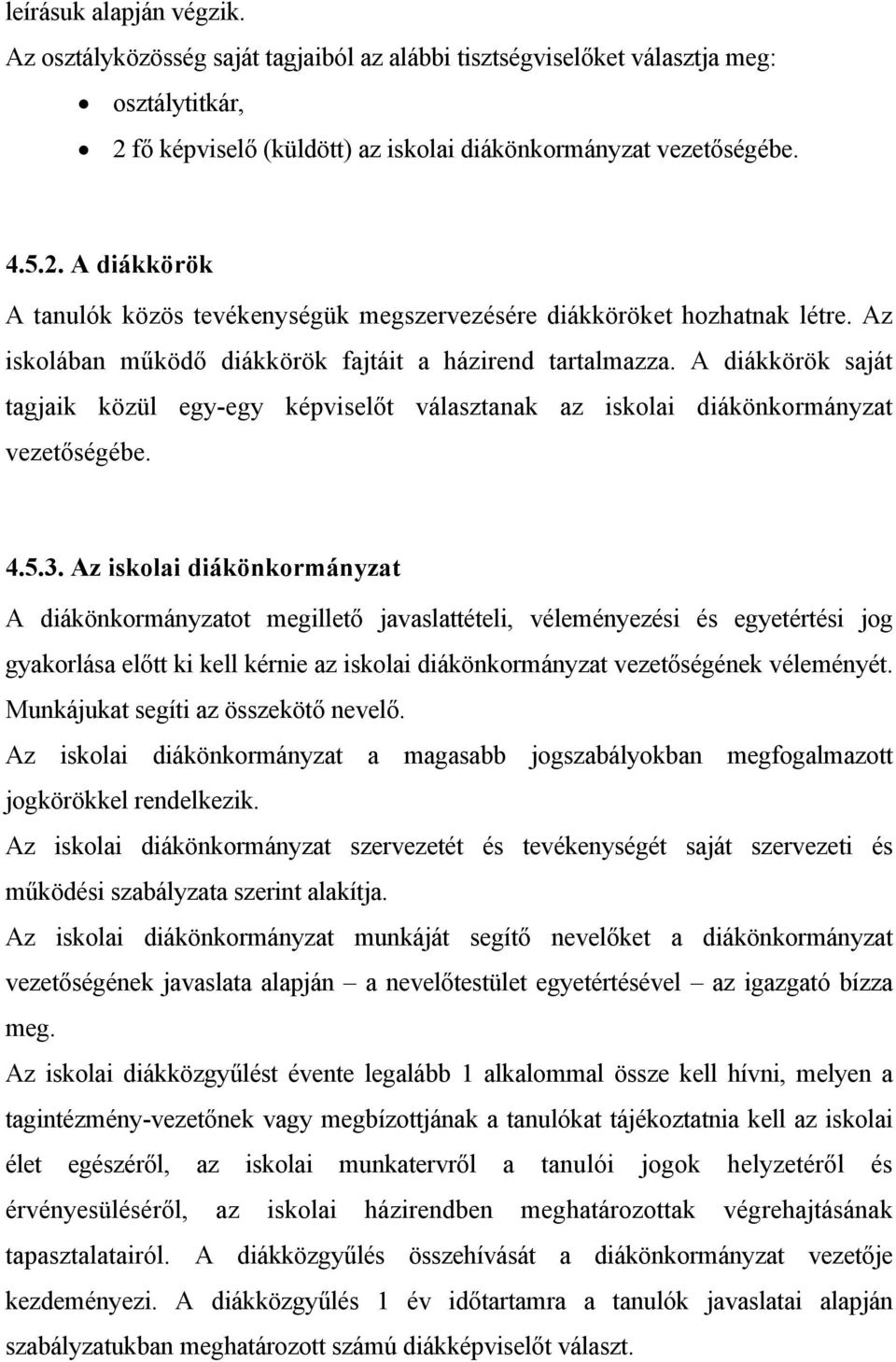 Az iskolában működő diákkörök fajtáit a házirend tartalmazza. A diákkörök saját tagjaik közül egy-egy képviselőt választanak az iskolai diákönkormányzat vezetőségébe. 4.5.3.