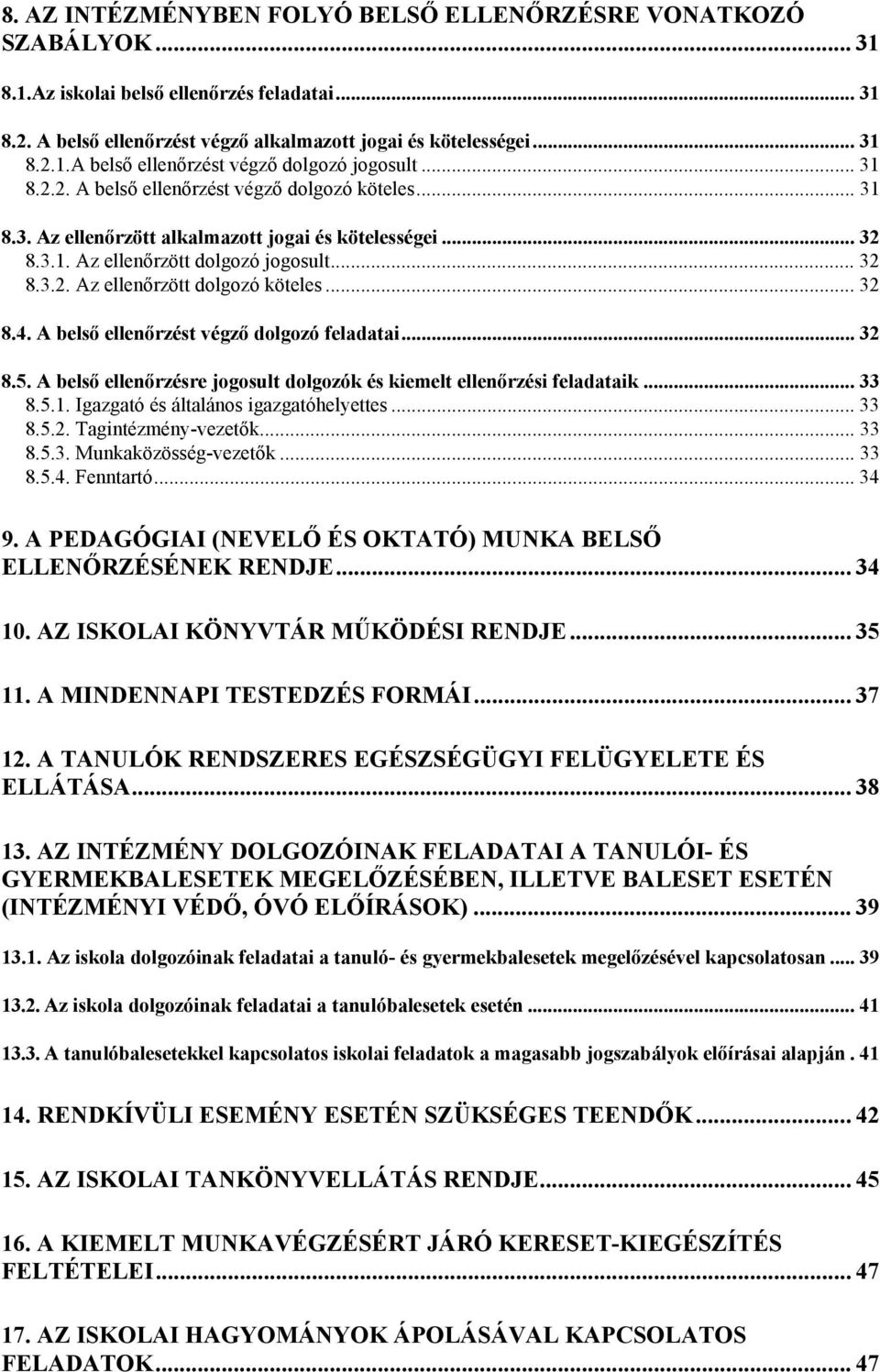 .. 32 8.4. A belső ellenőrzést végző dolgozó feladatai... 32 8.5. A belső ellenőrzésre jogosult dolgozók és kiemelt ellenőrzési feladataik... 33 8.5.1. Igazgató és általános igazgatóhelyettes... 33 8.5.2. Tagintézmény-vezetők.