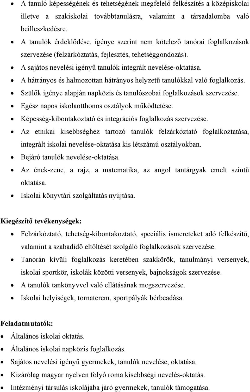 A hátrányos és halmozottan hátrányos helyzetű tanulókkal való foglalkozás. Szülők igénye alapján napközis és tanulószobai foglalkozások szervezése. Egész napos iskolaotthonos osztályok működtetése.