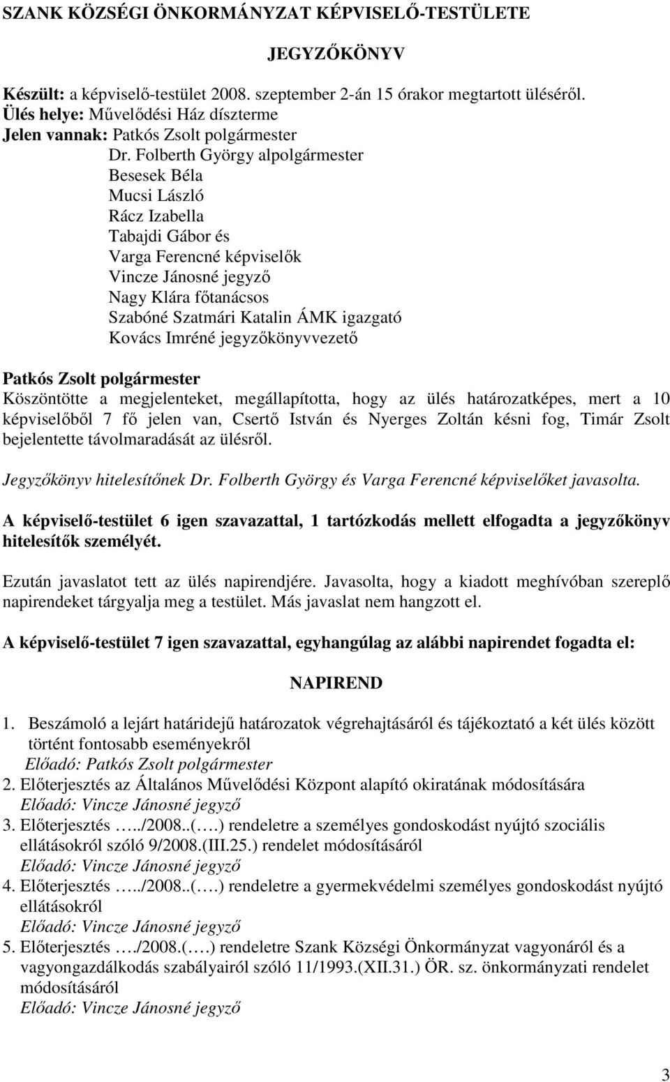 jegyzıkönyvvezetı Köszöntötte a megjelenteket, megállapította, hogy az ülés határozatképes, mert a 10 képviselıbıl 7 fı jelen van, Csertı István és Nyerges Zoltán késni fog, Timár Zsolt bejelentette