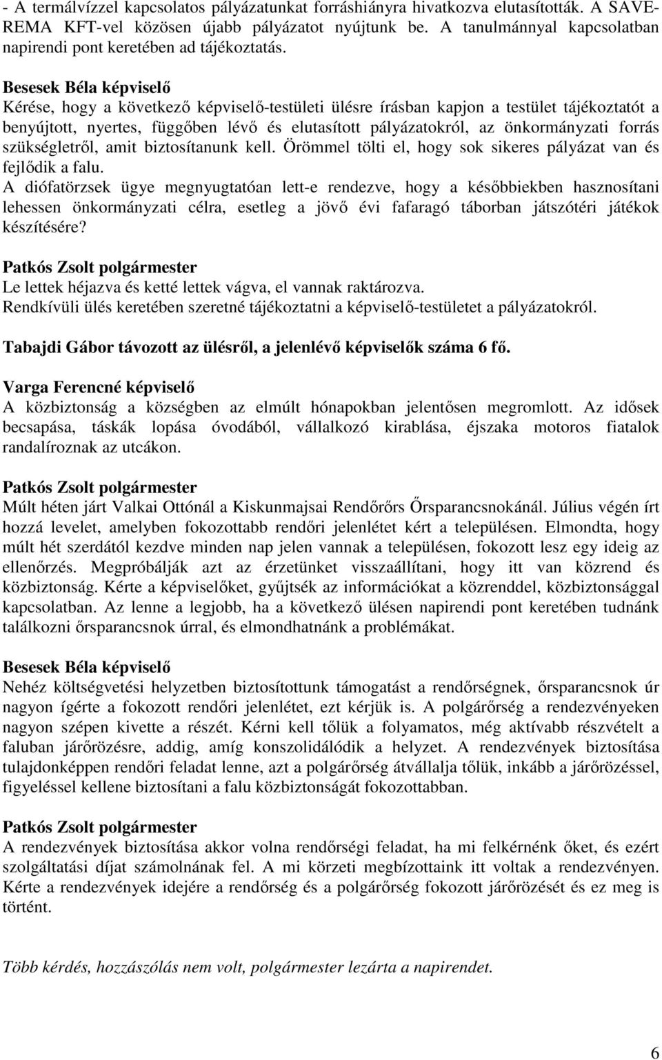 Kérése, hogy a következı képviselı-testületi ülésre írásban kapjon a testület tájékoztatót a benyújtott, nyertes, függıben lévı és elutasított pályázatokról, az önkormányzati forrás szükségletrıl,